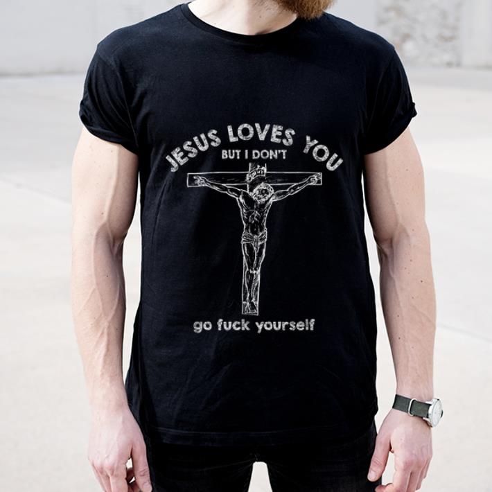 Premium Jesus Love You But I Don t Go Fuck Yourself Christ shirt 4 - Premium Jesus Love You But I Don't Go Fuck Yourself Christ shirt