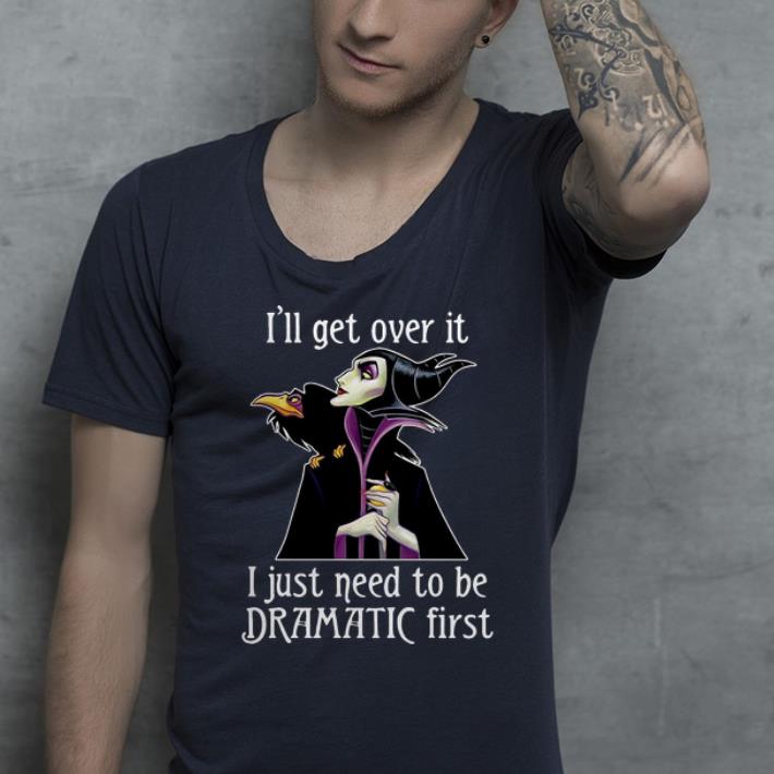 Premium Maleficent I ll Get Over It I Just Need To Be Dramatic First shirt 4 - Premium Maleficent I’ll Get Over It I Just Need To Be Dramatic First shirt