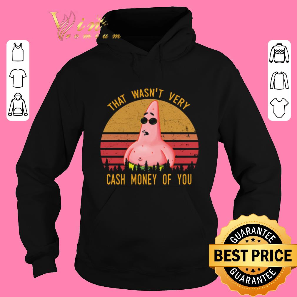 Pretty Patrick Star That wasn't very cash money of you shirt sweater 2019 Pretty Patrick Star That wasn t very cash money of you shirt sweater 2019 4 - Pretty Patrick Star That wasn't very cash money of you shirt sweater 2019