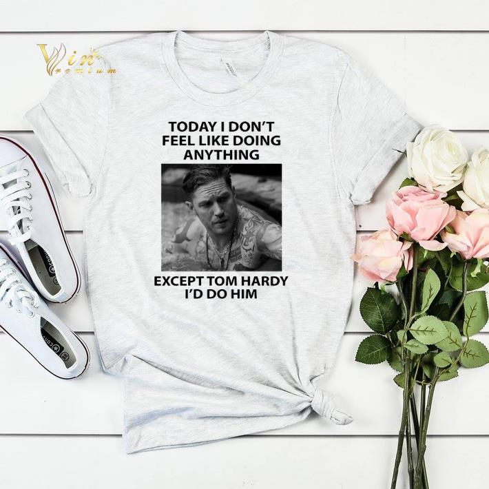 Today I don t feel like doing anything except Tom Hardy I d do him shirt sweater 4 - Today I don't feel like doing anything except Tom Hardy I'd do him shirt sweater