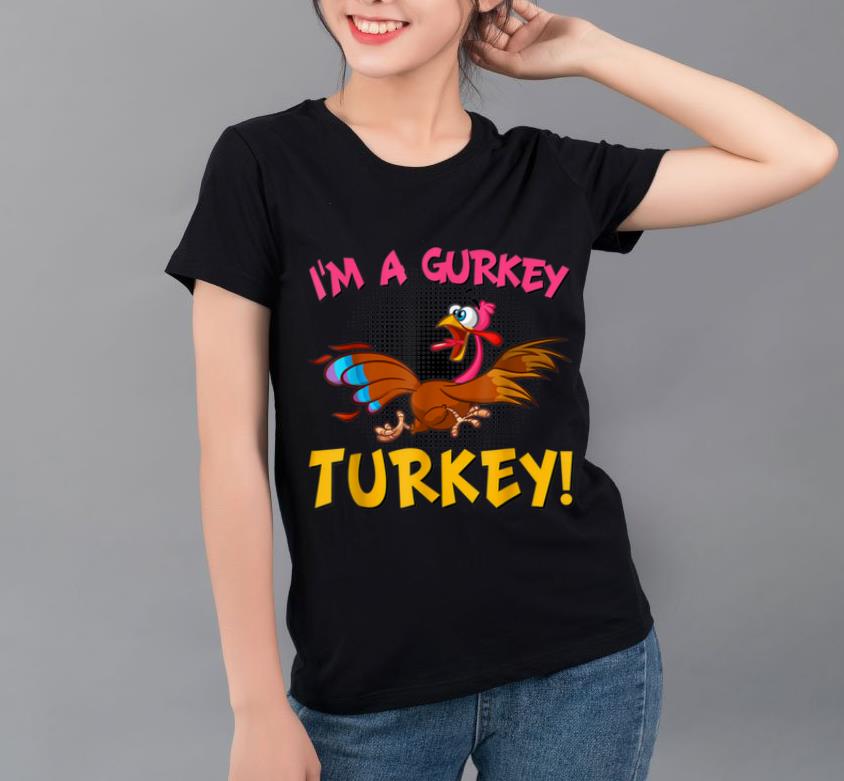 Top I m A Gurkey Turkey Thanksgiving Christmas shirt 4 - Top I'm A Gurkey Turkey Thanksgiving Christmas shirt