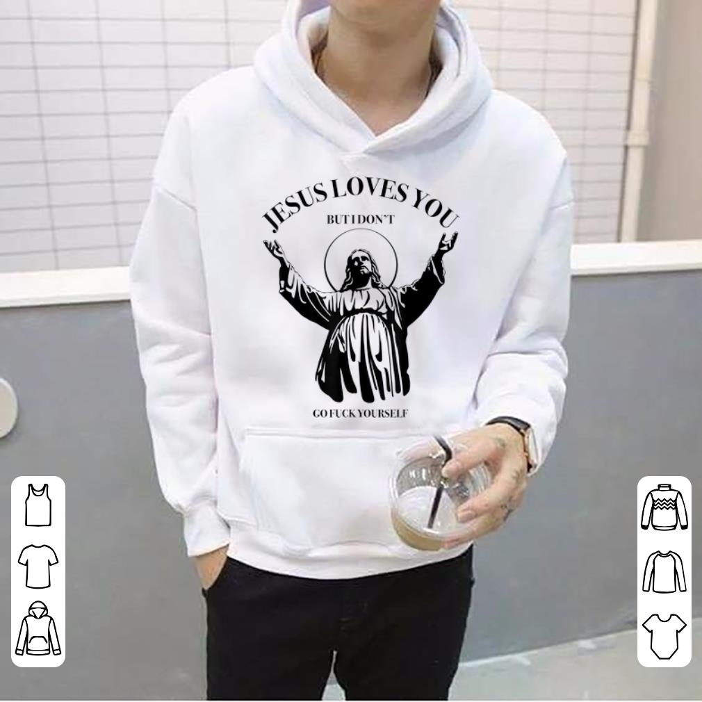 Top Jesus Loves You But I Dont Go Fuck Yourself Sarcastic Hell shirt 4 - Top Jesus Loves You But I Dont Go Fuck Yourself Sarcastic Hell shirt