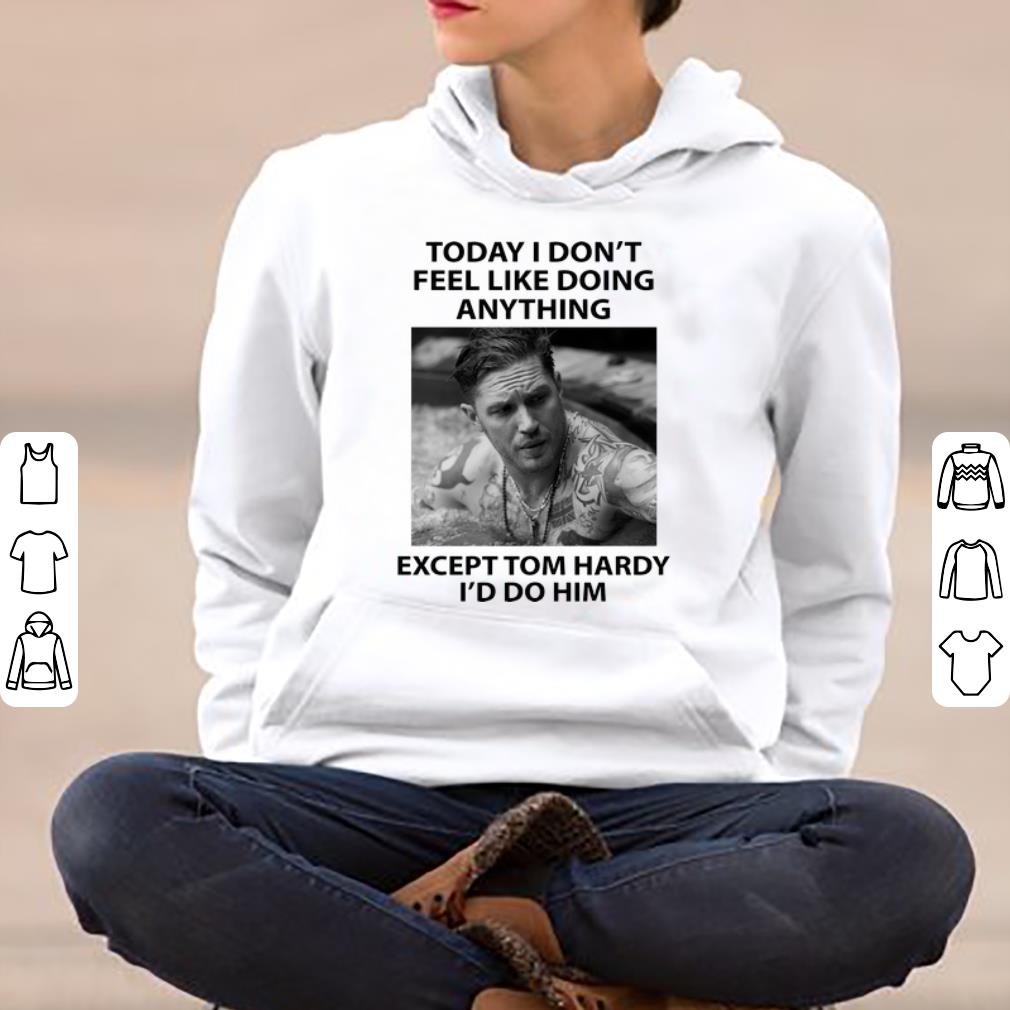 Top Today I Don t Feel Like Doing Anything Except Tom Hardy shirt 4 - Top Today I Don’t Feel Like Doing Anything Except Tom Hardy shirt