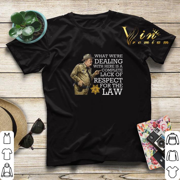 What we re dealing with here is a complete lack of respect for the law shirt sweater 4 - What we're dealing with here is a complete lack of respect for the law shirt sweater