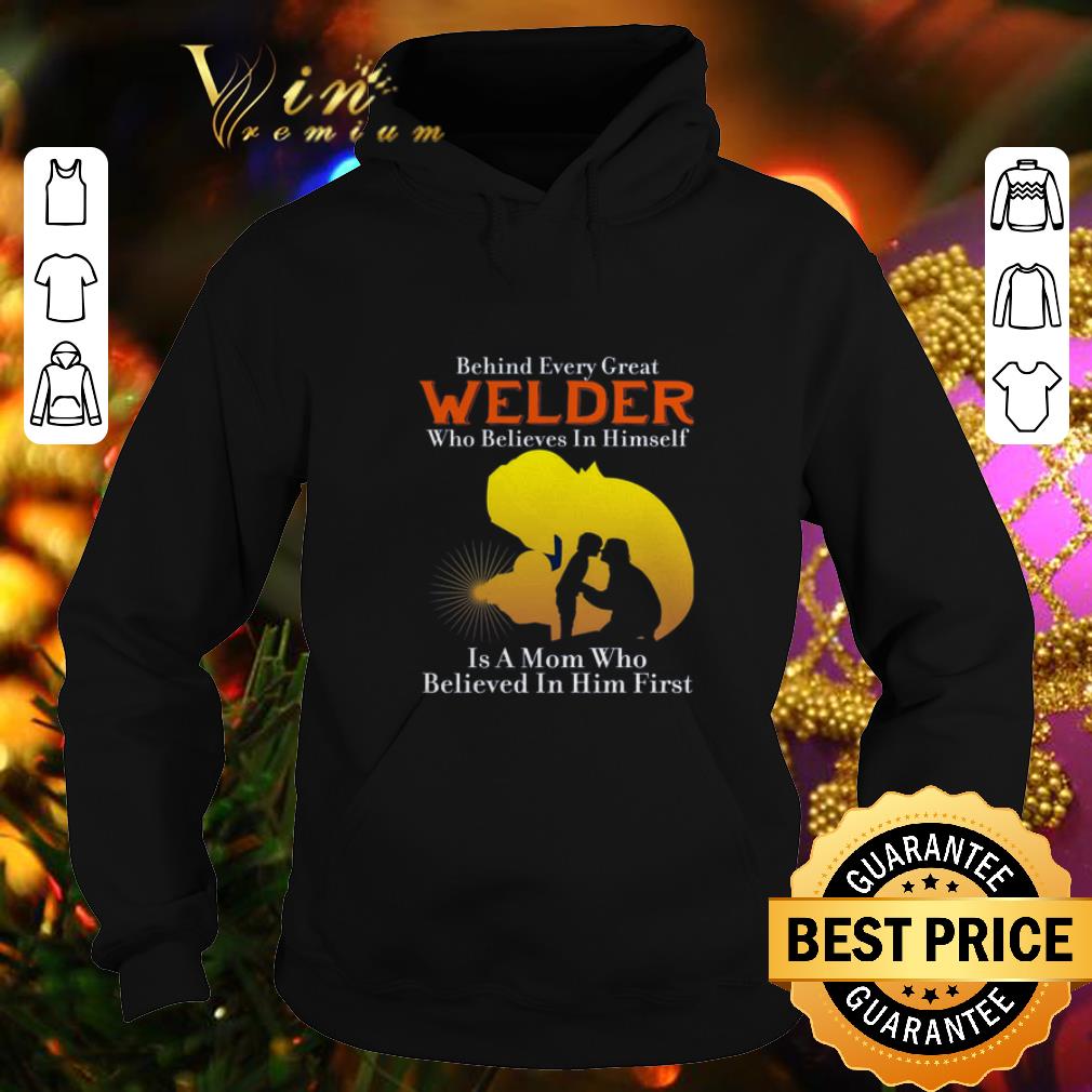 Awesome Behind every great welder who believes in himself is a mom who shirt Awesome Behind every great welder who believes in himself is a mom who shirt 4 - Awesome Behind every great welder who believes in himself is a mom who shirt
