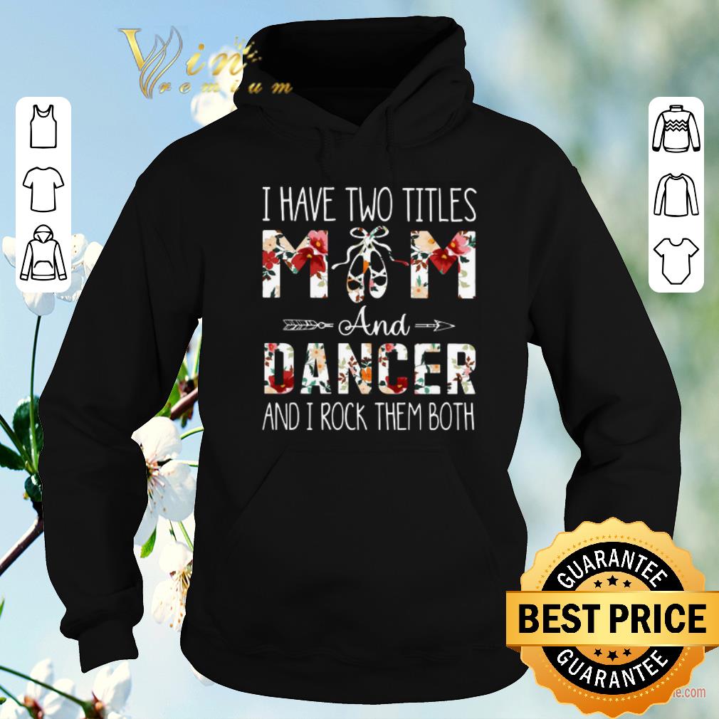 Awesome I have two titles mom and dancer and i rock them both floral shirt sweater Awesome I have two titles mom and dancer and i rock them both floral shirt sweater 4 - Awesome I have two titles mom and dancer and i rock them both floral shirt sweater