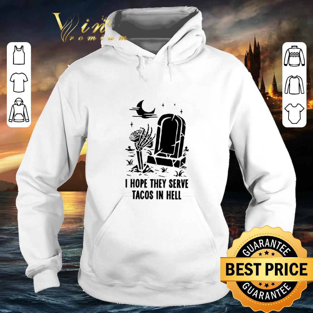 Best Skeleton I hope they serve tacos in hell shirt Best Skeleton I hope they serve tacos in hell shirt 4 - Best Skeleton I hope they serve tacos in hell shirt