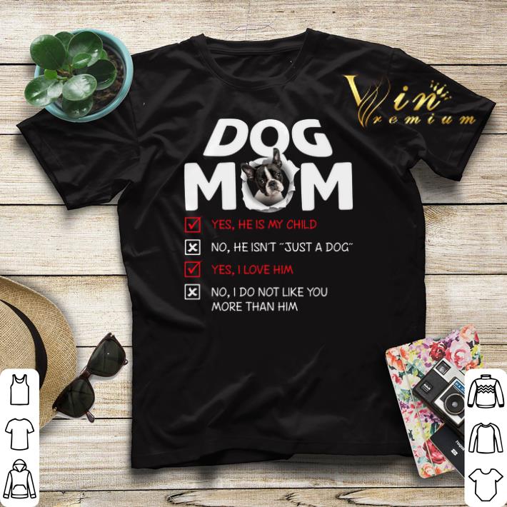 Boston Terrier dog mom yes he is my child no he isn't just a dog shirt sweater Boston Terrier dog mom yes he is my child no he isn t just a dog shirt sweater 4 - Boston Terrier dog mom yes he is my child no he isn't just a dog shirt sweater