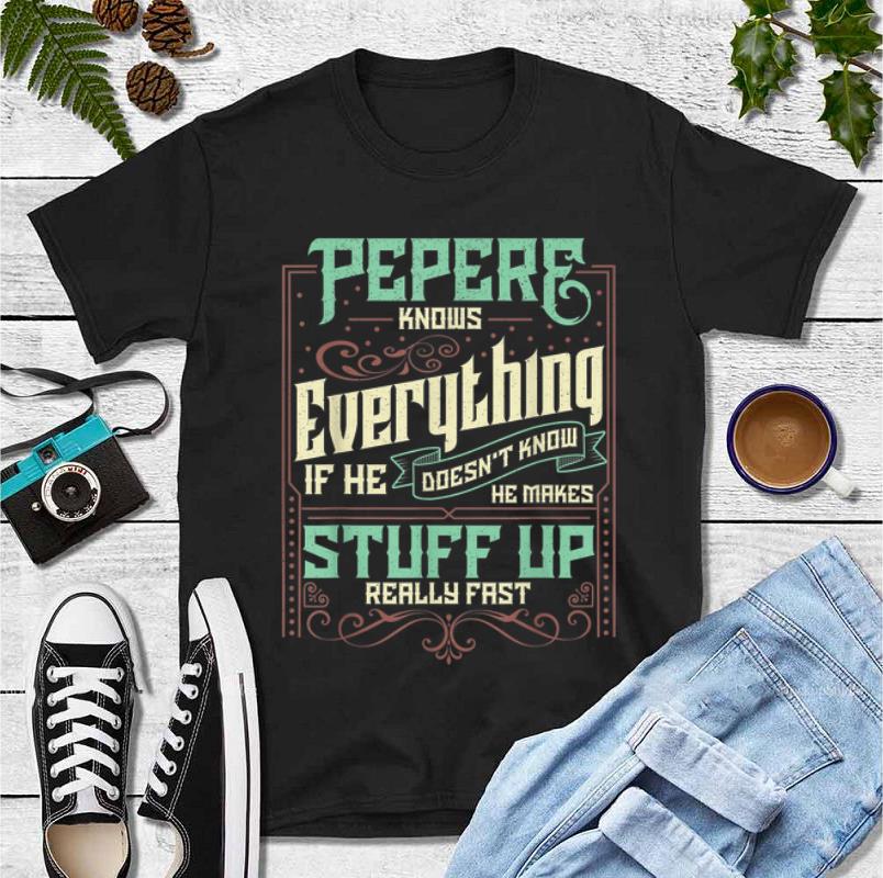 Hot Pepere Knows Everything If He Doesn t Know He Make Stuff Up shirt 4 - Hot Pepere Knows Everything If He Doesn't Know He Make Stuff Up shirt