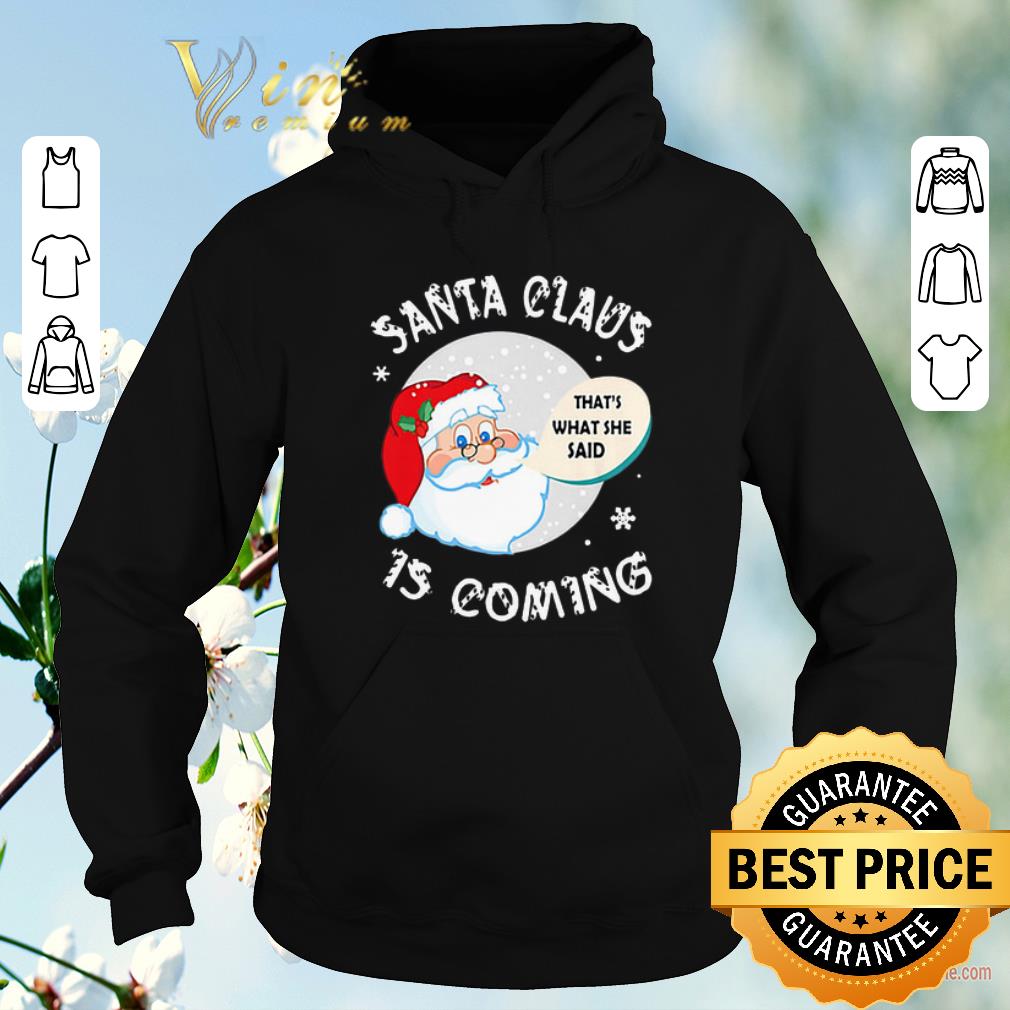 Hot Santa claus that s what she said is coming Christmas shirt sweater 4 - Hot Santa claus that's what she said is coming Christmas shirt sweater