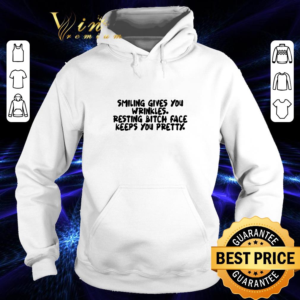 Hot Smiling gives you wrinkles resting bitch face keeps you pretty shirt 4 - Hot Smiling gives you wrinkles resting bitch face keeps you pretty shirt