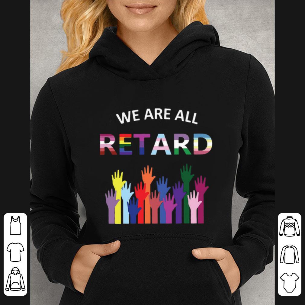 Hot We Are All Retard shirt 4 - Hot We Are All Retard shirt