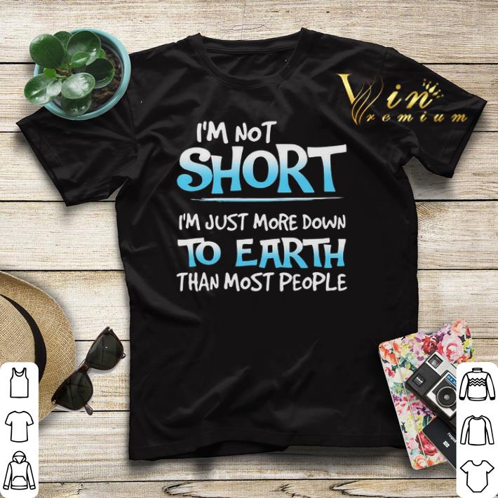 I'm not short i'm just more down to earth than most people shirt sweater I m not short i m just more down to earth than most people shirt sweater 4 - I'm not short i'm just more down to earth than most people shirt sweater