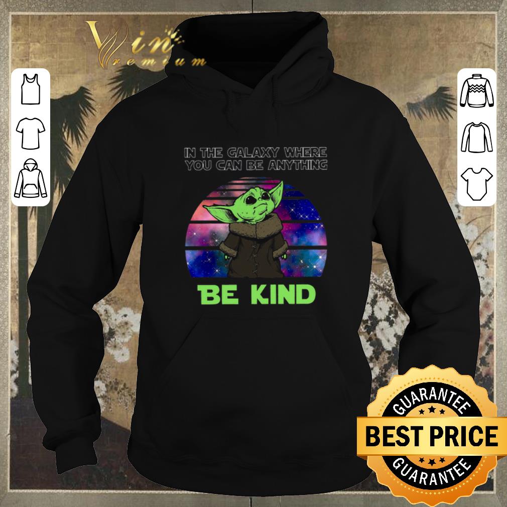 Nice Baby Yoda in the galaxy where you can be anything be kind Star Wars shirt sweater 4 - Nice Baby Yoda in the galaxy where you can be anything be kind Star Wars shirt sweater