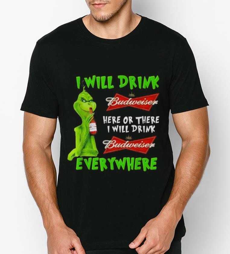 Nice Grinch i will drink Budweiser beer here or there i will drink everywhere shirt 4 - Nice Grinch i will drink Budweiser beer here or there i will drink everywhere shirt