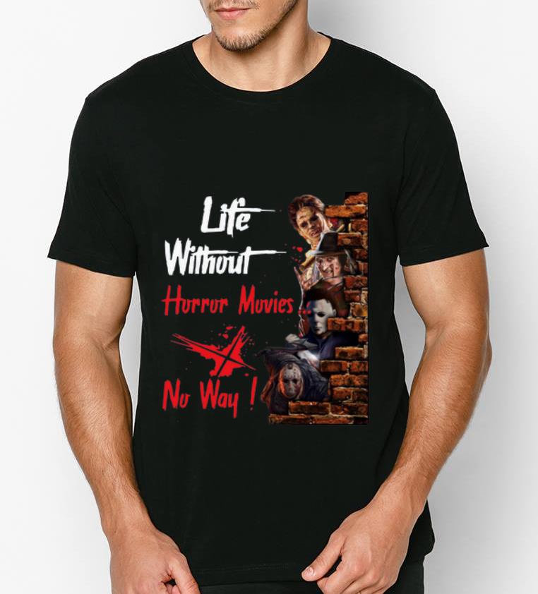 Nice Life Without Horror Movies No Way Horror Characters Film shirt 4 - Nice Life Without Horror Movies No Way Horror Characters Film shirt