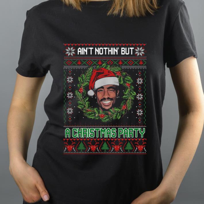 Nice Tupac Shakur ain t nothin but a christmas party ugly christmas shirt 4 - Nice Tupac Shakur ain’t nothin’ but a christmas party ugly christmas shirt