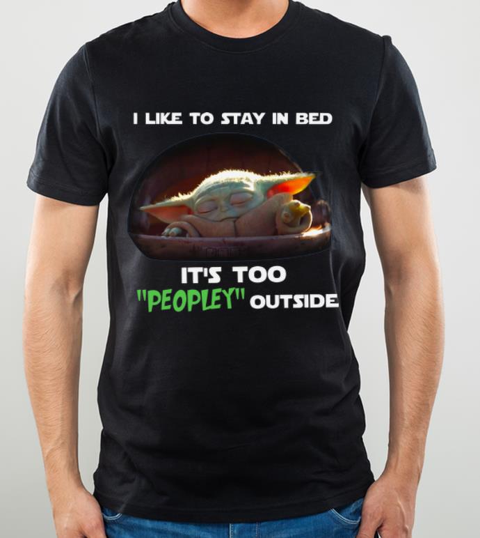 Official Baby Yoda I like to stay in bed it’s too Peopley outside shirt Official Baby Yoda I like to stay in bed it s too Peopley outside shirt 4 - Official Baby Yoda I like to stay in bed it’s too Peopley outside shirt