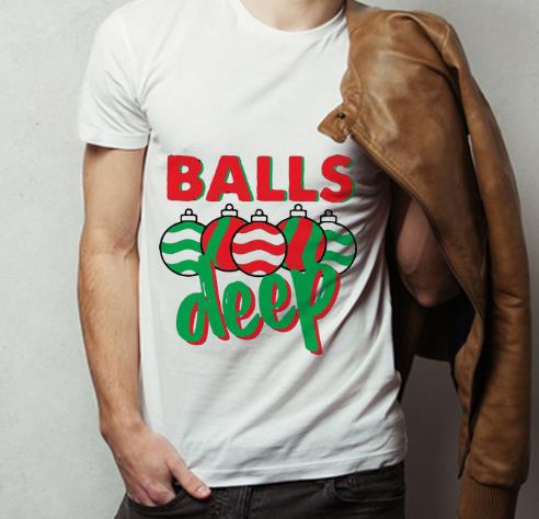Original Balls Deep Christmas shirt 4 - Original Balls Deep Christmas shirt