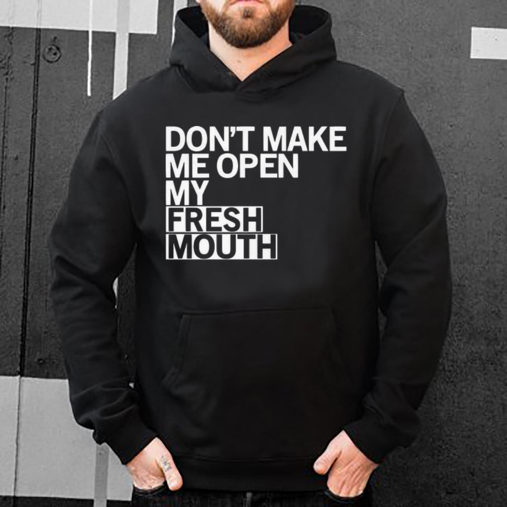 Original Don t Make Me Open My Fresh Mouth shirt 4 - Original Don’t Make Me Open My Fresh Mouth shirt
