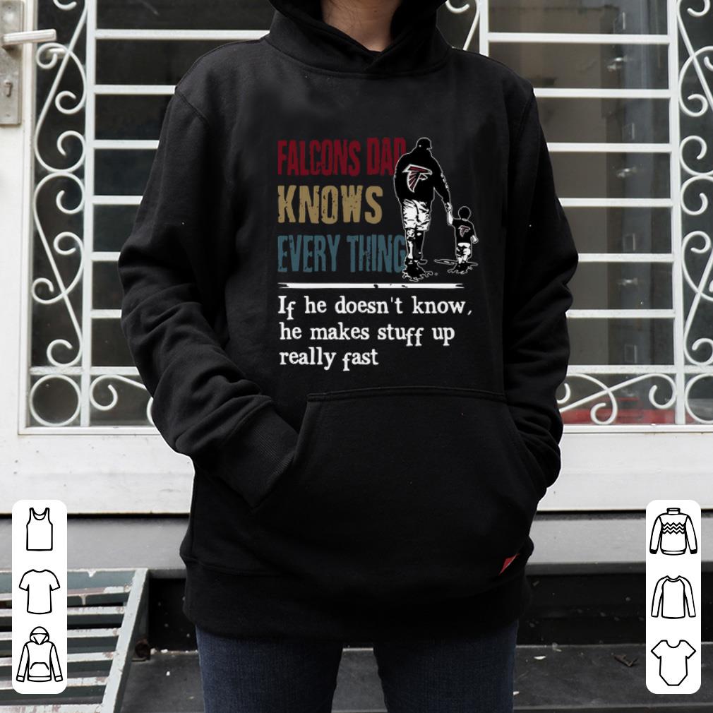 Original Falcons dad know everything if he doesn t know he make stuff up really fast shirt 4 - Original Falcons dad know everything if he doesn’t know he make stuff up really fast shirt
