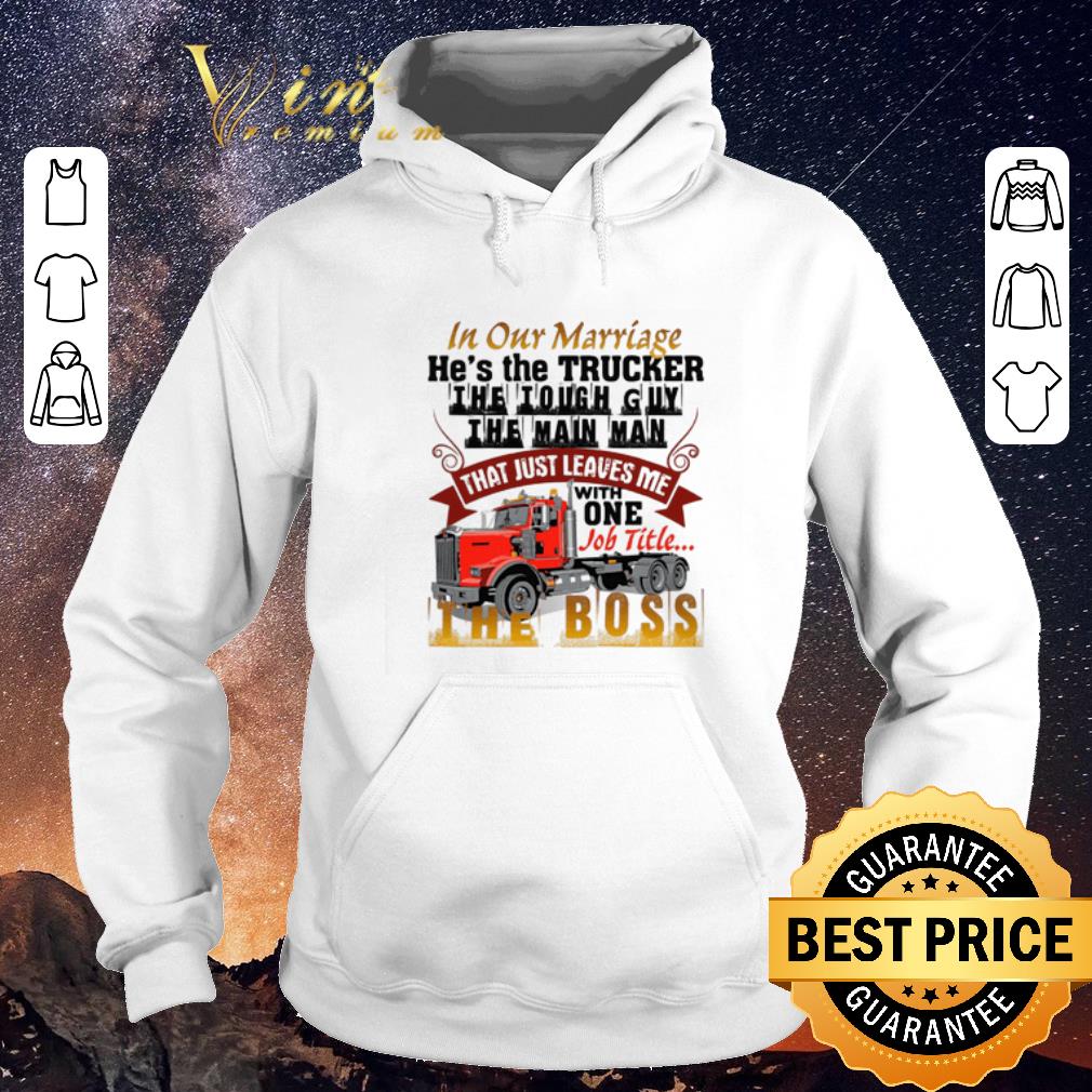 Original In our marriage he s the trucker s the tough guy the main man shirt sweater 4 - Original In our marriage he's the trucker's the tough guy the main man shirt sweater
