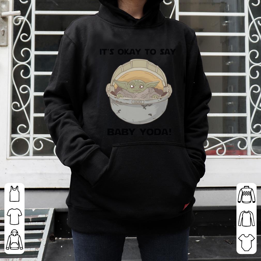 Original It s okay to say baby Yoda shirt 4 - Original It’s okay to say baby Yoda shirt