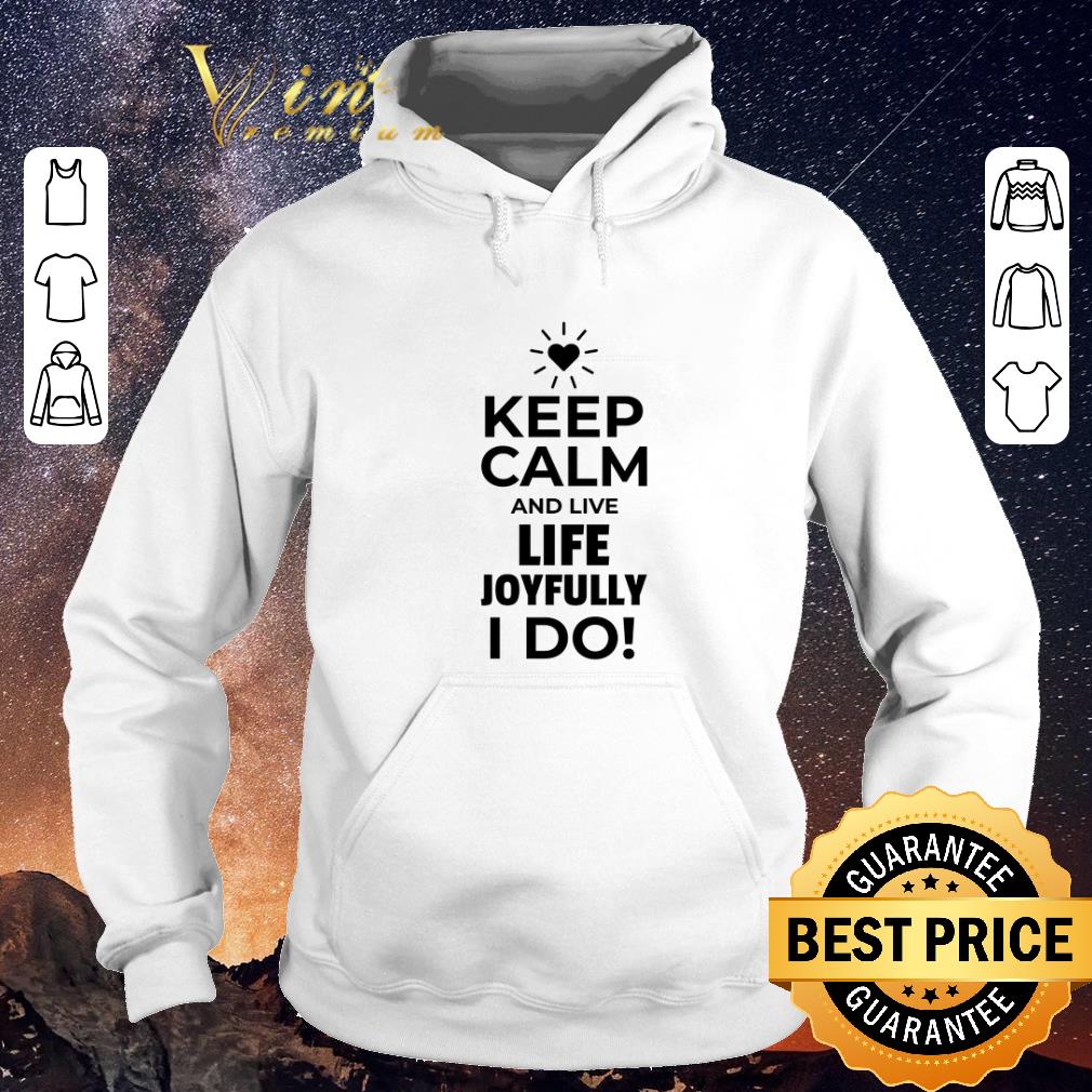 Original Keep calm and live life joyfully i do shirt sweater Original Keep calm and live life joyfully i do shirt sweater 4 - Original Keep calm and live life joyfully i do shirt sweater