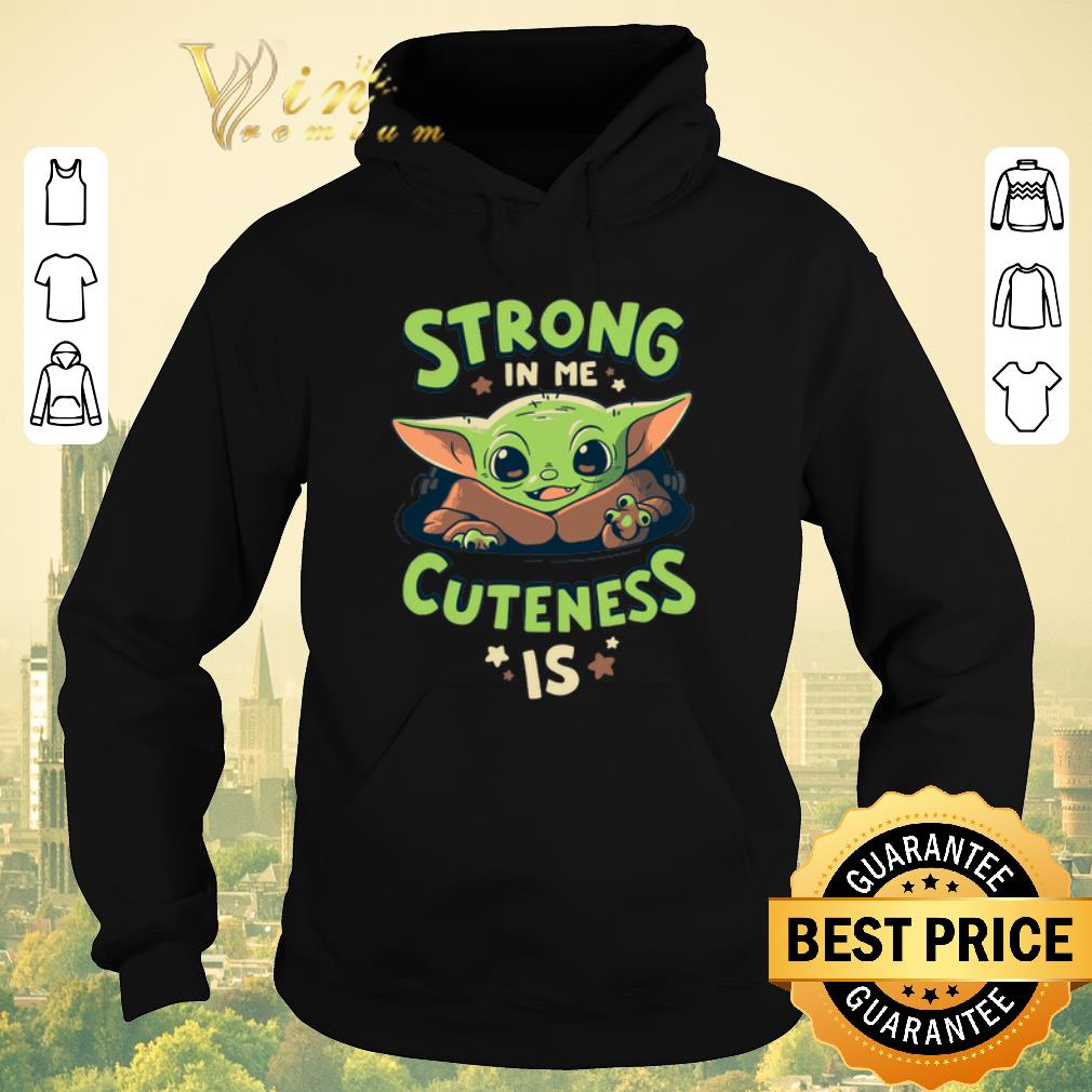 Original Strong in me cuteness is Baby Yoda shirt sweater 4 - Original Strong in me cuteness is Baby Yoda shirt sweater