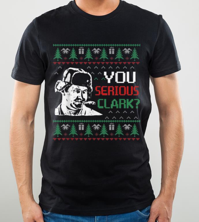 Original You Serious Clark Christmas Vacation Ugly Christmas shirt 4 - Original You Serious Clark Christmas Vacation Ugly Christmas shirt