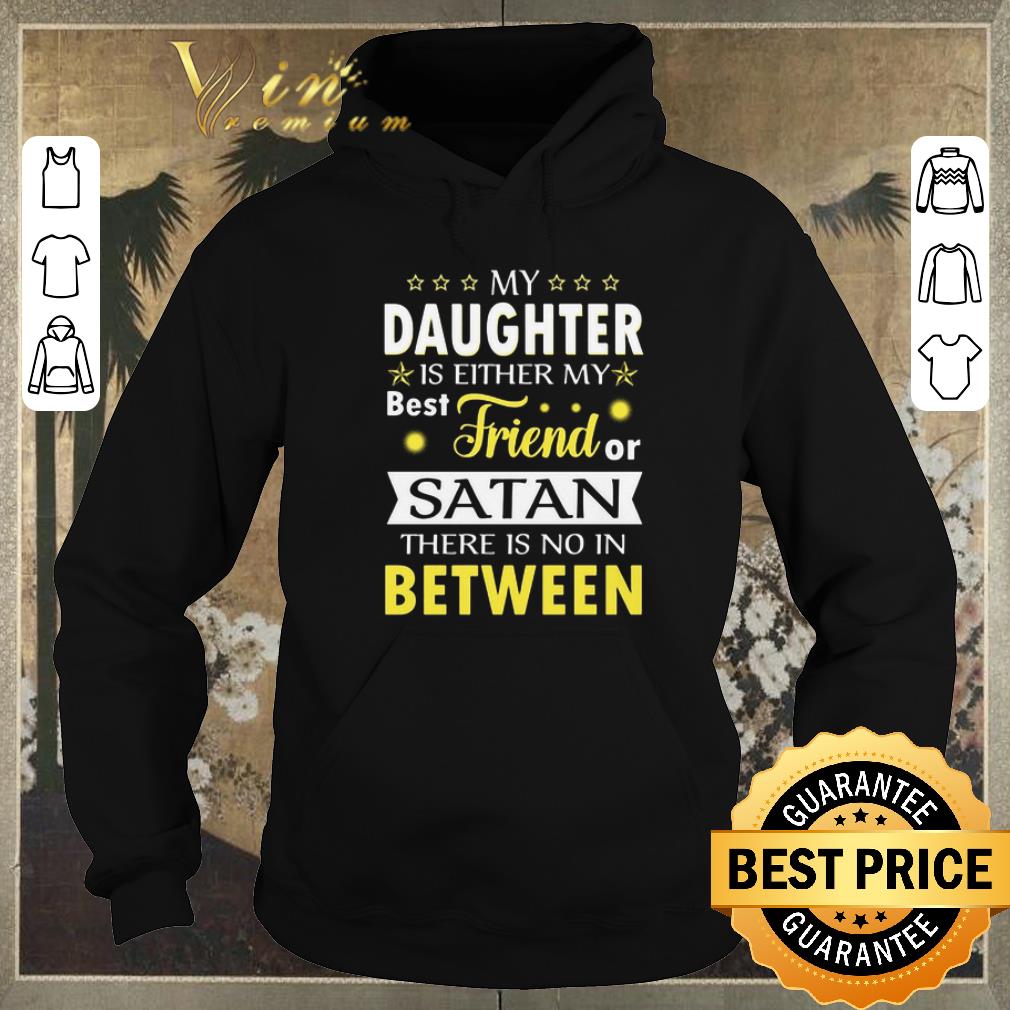 Premium My daughter is either my best friend satan there is no between shirt sweater 4 - Premium My daughter is either my best friend satan there is no between shirt sweater