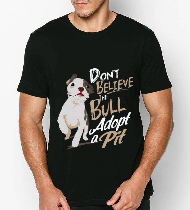 Premium Pitbull Don t believe the Bull adopt a pit shirt 4 - Premium Pitbull Don’t believe the Bull adopt a pit shirt