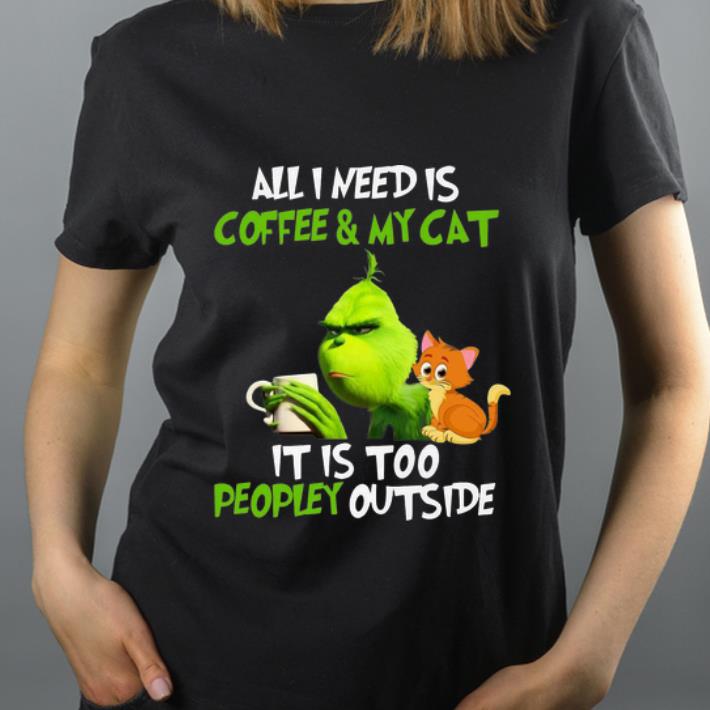 Pretty Grinch All I Need Coffee And My Cat It Is Too Peopley Outside shirt 4 - Pretty Grinch All I Need Coffee And My Cat It Is Too Peopley Outside shirt