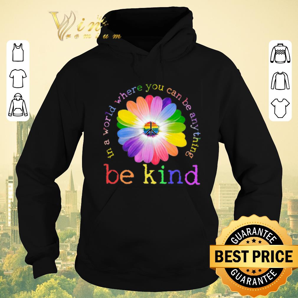 Pretty LGBT flower in world where you can be anything be kind shirt sweater 4 - Pretty LGBT flower in world where you can be anything be kind shirt sweater