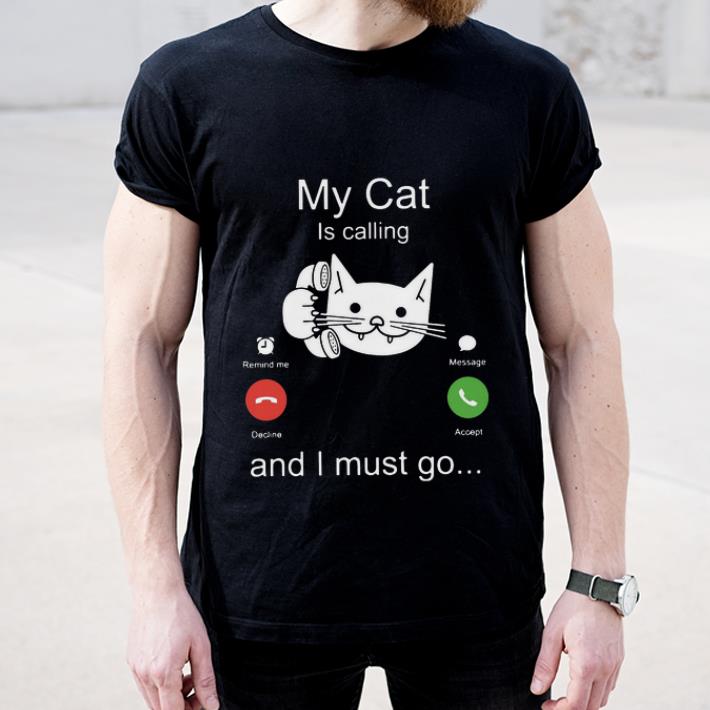 Pretty My cat is calling and I must go shirt 4 - Pretty My cat is calling and I must go shirt