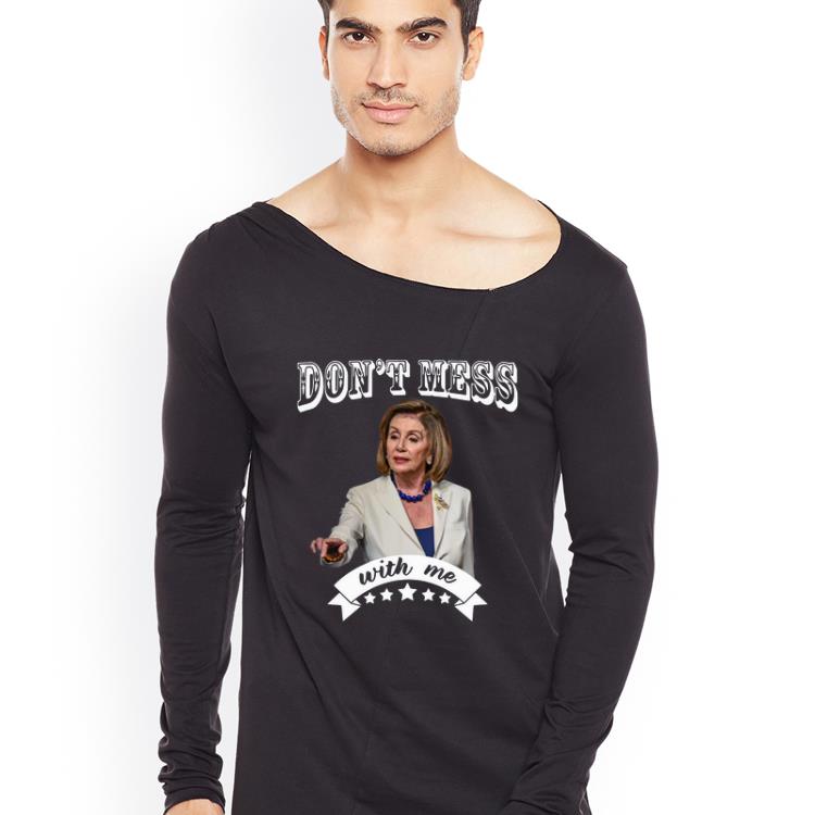 Pretty Nancy Pelosi Don t Mess With Me shirt 4 - Pretty Nancy Pelosi Don’t Mess With Me shirt