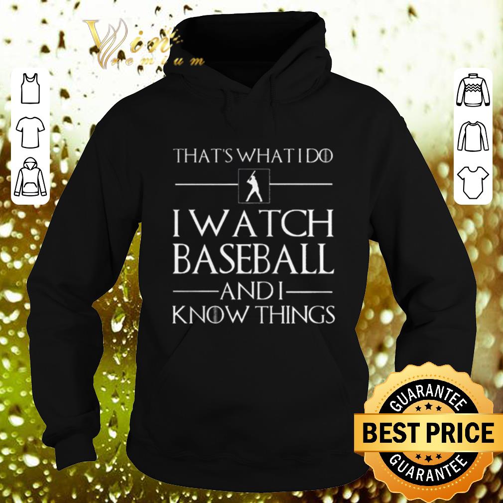 Pretty That s what i do i watch baseball and i know things Game Of Thrones shirt 4 - Pretty That's what i do i watch baseball and i know things Game Of Thrones shirt