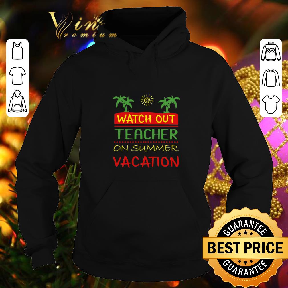 Pretty Watch Out Teacher On Summer Vacation shirt 4 - Pretty Watch Out Teacher On Summer Vacation shirt