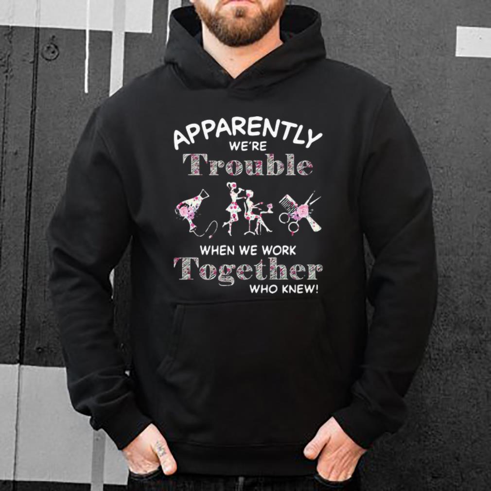 Top Hair Stylist Apparently We re Trouble When We Work Together shirt 4 1 - Top Hair Stylist Apparently We’re Trouble When We Work Together shirt