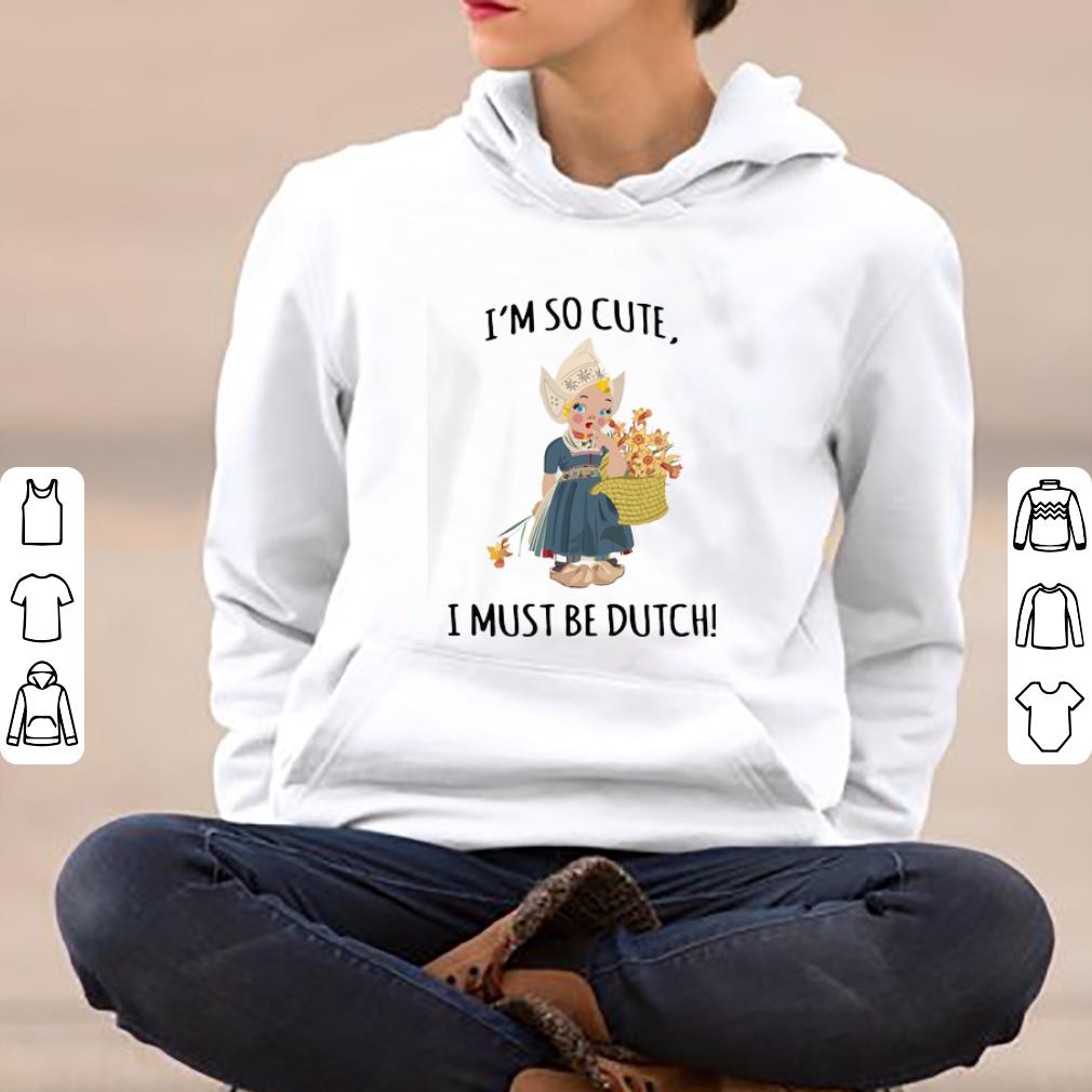 Top I m So Cute I Must Be Dutch shirt 4 - Top I’m So Cute I Must Be Dutch shirt