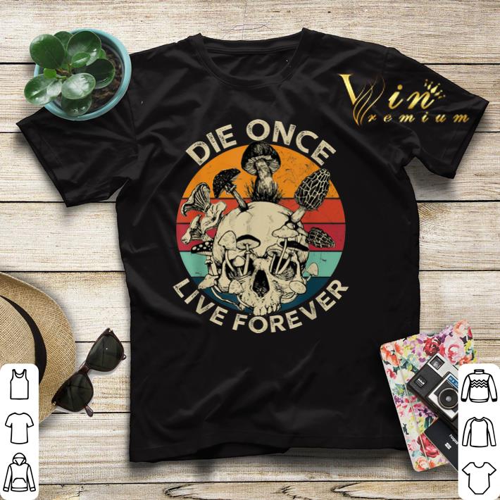 Vintage Mushroom Skull Die Once Live Forever shirt 4 - Vintage Mushroom Skull Die Once Live Forever shirt