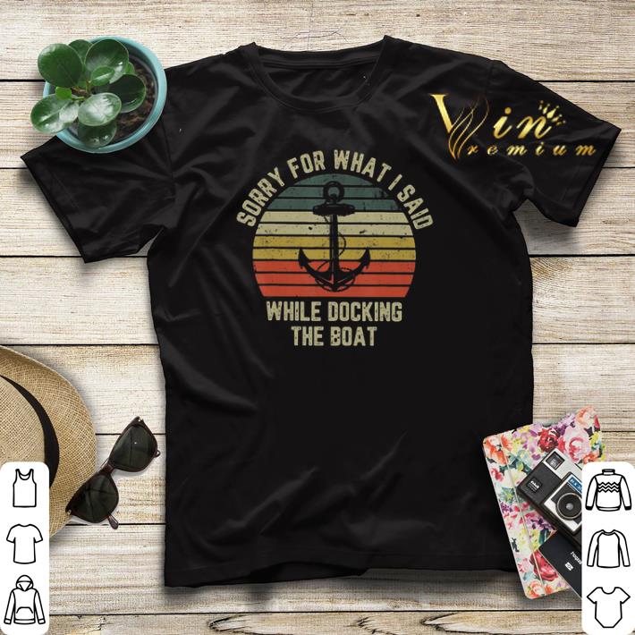 vintage Sorry for what i said while docking the boat shirt 4 - vintage Sorry for what i said while docking the boat shirt