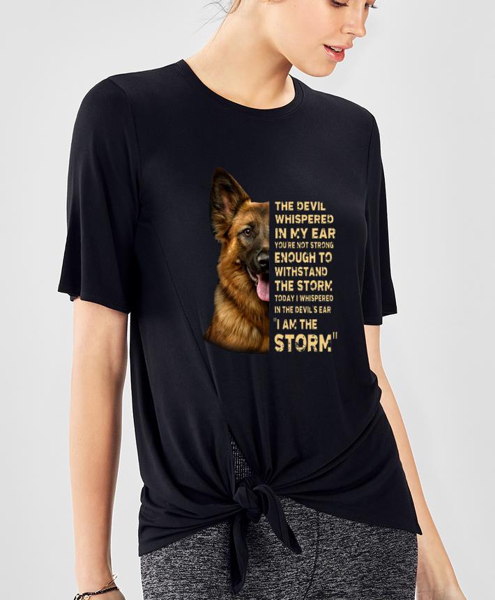 Awesome German Shepherd The Devil Whispered In My Ear You re Not Strong Enough To Withstand The Storm shirt 4 - Awesome German Shepherd The Devil Whispered In My Ear You’re Not Strong Enough To Withstand The Storm shirt