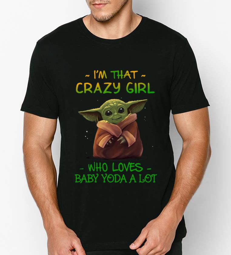 Awesome I m That Crazy Girl Who Loves Baby Yoda A Lot shirt 4 - Awesome I’m That Crazy Girl Who Loves Baby Yoda A Lot shirt