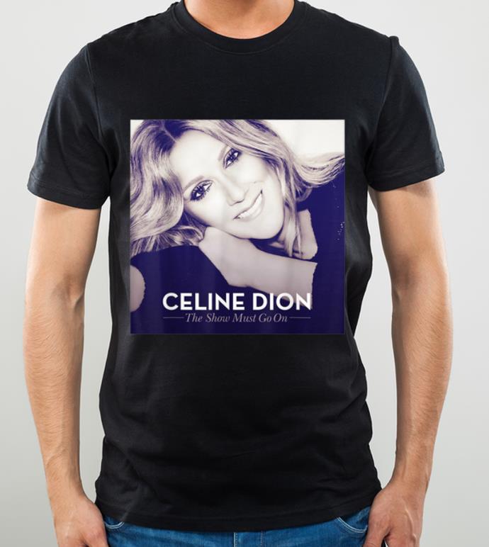 Great Celine Dion The Show Must Go On shirt 4 - Great Celine Dion The Show Must Go On shirt