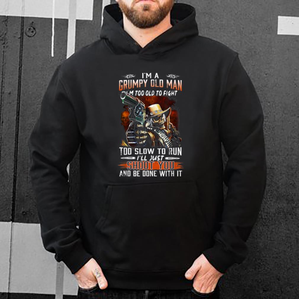 Great I m A Grumpy Old Man Too Old To Fight Too Slow To Run shirt 4 - Great I'm A Grumpy Old Man Too Old To Fight Too Slow To Run shirt