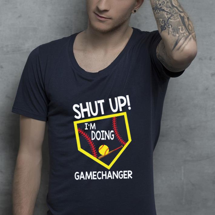 Great Shut up I m doing game changer shirt 4 - Great Shut up I’m doing game changer shirt