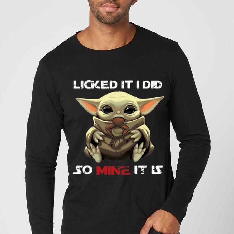 Hot Baby Yoda Licked It I Did So Mine It Is shirt 4 - Hot Baby Yoda Licked It I Did So Mine It Is shirt