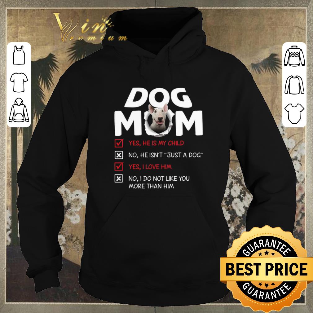 Hot Bull Terrier dog mom yes he is my child no he isn t just a dog shirt sweater 4 - Hot Bull Terrier dog mom yes he is my child no he isn't just a dog shirt sweater