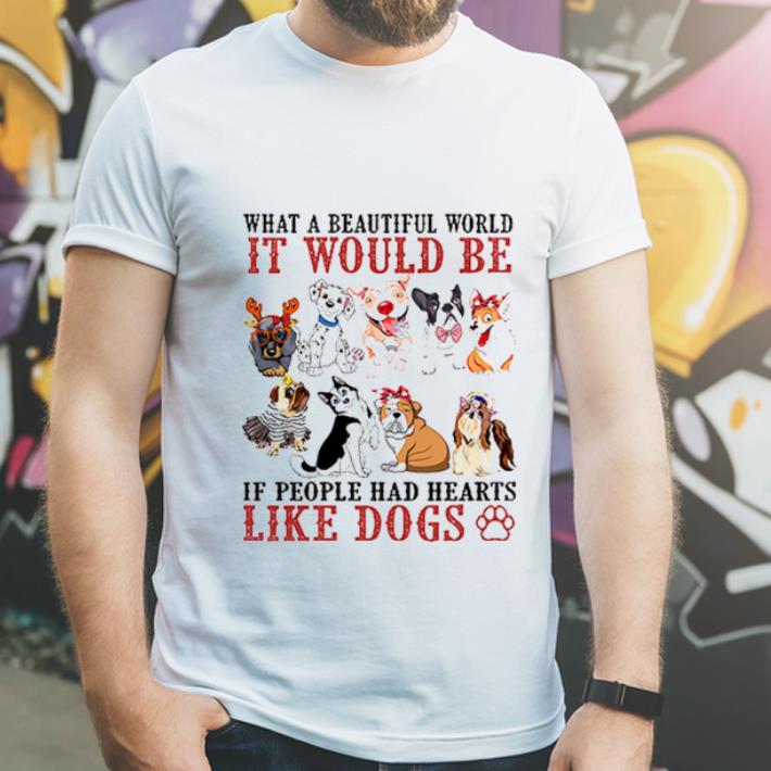 Hot What a beautiful world It would be if people had hearts like Dogs shirt 4 1 - Hot What a beautiful world It would be if people had hearts like Dogs shirt